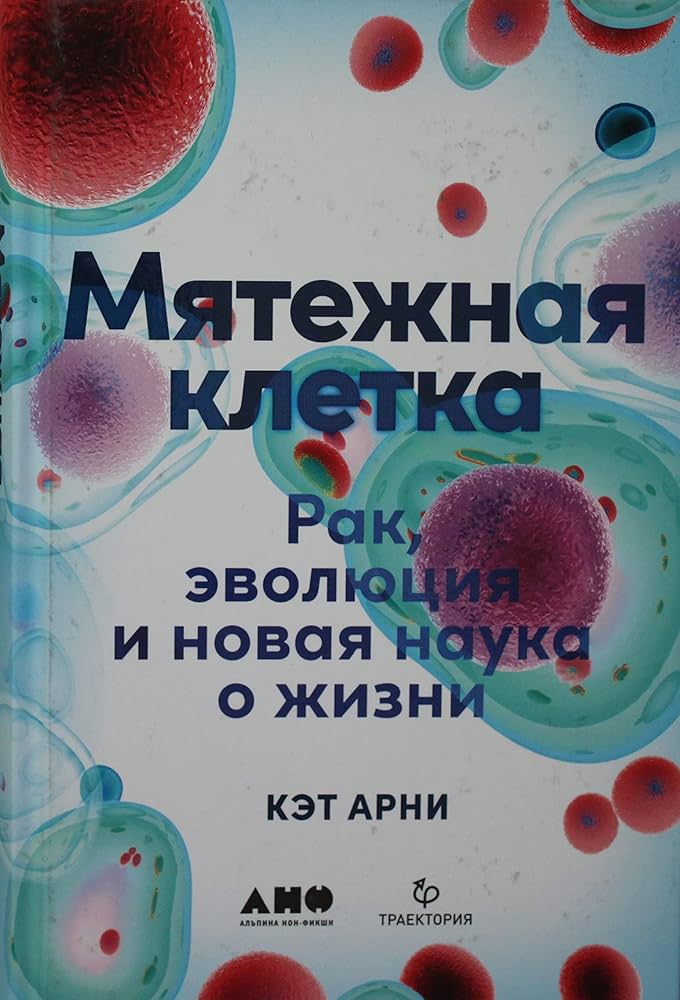 Мятежная клетка: Рак, эволюция и новая наука о жизни