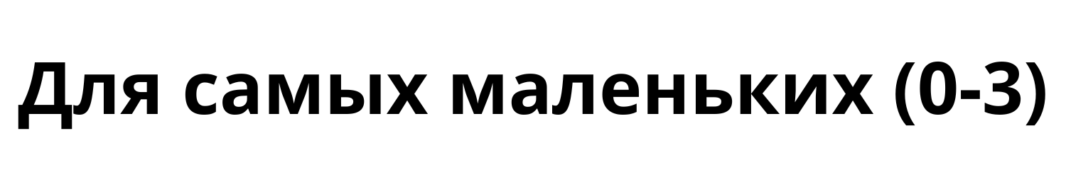 Для самых маленьких (0-3)