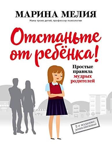 Отстаньте от ребёнка! Простые правила мудрых родителей (2-е издание, дополненное)