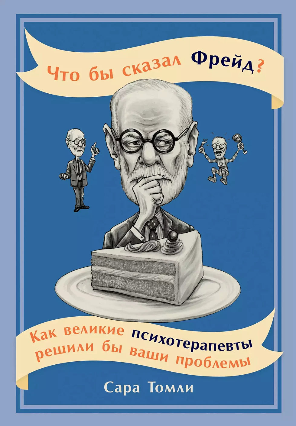 Что бы сказал Фрейд?Как великие психотерапевты решили бы ваши проблемы (12+)